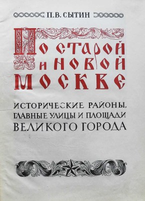 Сытин П.В. По старой и новой Москве. Исторический районы, главный улицы и площади великого города. М.-Л., 1947.